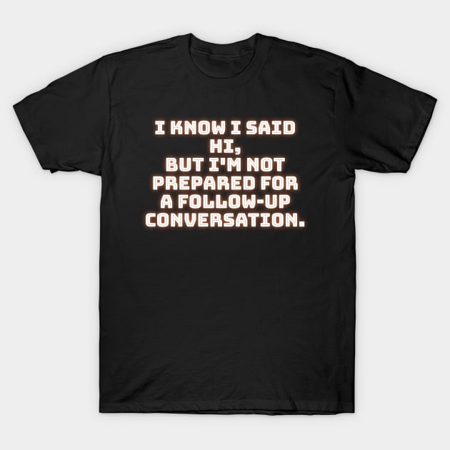 I know I said Hi !!! T-Shirt by Black Pumpkin